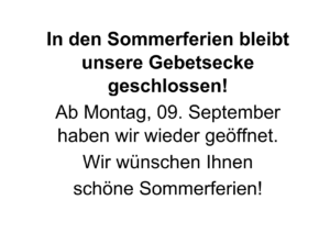 In den Sommerferien bleibt unsere Gebetsecke geschlossen